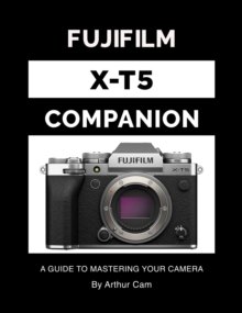 Fujifilm X-T5 Companion: A Guide To Mastering Your Camera