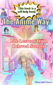 Anime Way: Life Lessons From Beloved Stories