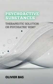 Psychoactive Substances: Therapeutic Solution Or Psychiatric Risk? : Between Life And Death: The Most Controversial Debates In Medicine