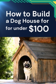 How To Build A Dog House For Under $100