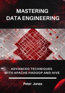 Mastering Data Engineering: Advanced Techniques With Apache Hadoop And Hive