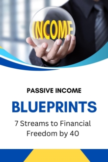 Passive Income Blueprints: 7 Streams To Financial Freedom By 40