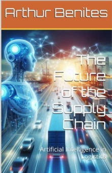 Future Of The Supply Chain: Artificial Intelligence In Logistics : Inteligencia Artificial, #1