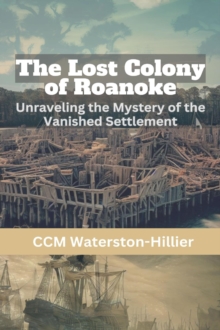 Lost Colony Of Roanoke: Unraveling The Mystery Of The Vanished Settlement