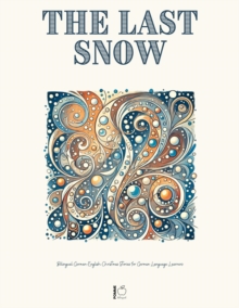 Last Snow: Bilingual German-English Christmas Stories For German Language Learners