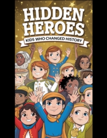 Hidden Heroes: Kids Who Changed History