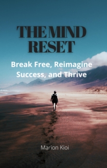 Mind Reset: Break Free, Reimagine Success, And Thrive