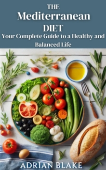 Mediterranean Diet: Your Complete Guide To A Healthy And Balanced Life