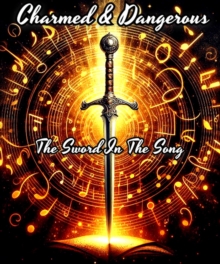 Charmed & Dangerous: The Sword In The Song : Charmed & Dangerous, #1