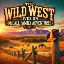 Wild West Lives On McCall Family Adventures