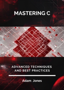 Mastering C: Advanced Techniques And Best Practices