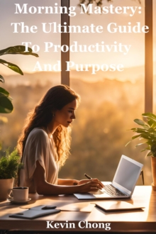 Morning Mastery: The Ultimate Guide To Productivity And Purpose