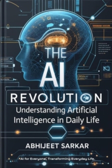 AI Revolution: Understanding Artificial Intelligence In Daily Life