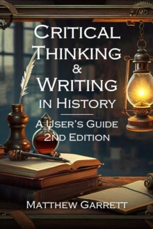 Critical Thinking & Writing In History: A User's Guide. Second Edition. : Critical Thinking & Writing In History