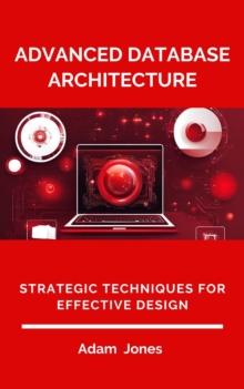 Advanced Database Architecture: Strategic Techniques For Effective Design