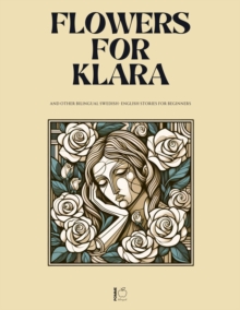 Flowers For Klara And Other Bilingual Swedish-English Stories For Beginners