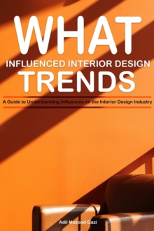 What Influenced Interior Design Trends: A Guide To Understanding Influences On The Interior Design Industry