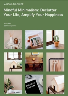 Mindful Minimalism: Declutter Your Life, Amplify Your Happiness