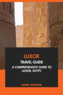 Luxor Travel Guide: A Comprehensive Guide To Luxor, Egypt