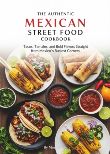 Distributed via Draft2Digital Authentic Mexican Street Food Cookbook, Tacos, Tamales, And Bold Flavors Straight From Mexico's Busiest Corners