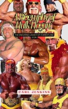 Distributed via Draft2Digital Biography Of Hulk Hogan, The Enduring Legacy Of A Wrestling Icon