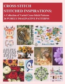 Distributed via Draft2Digital Cross-Stitch - Stitched Inspirations, A Collection Of Varied Cross-Stitch Patterns - 26 Purely Imaginative Patterns