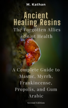 Distributed via Draft2Digital Ancient Healing Resins, The Forgotten Allies Of Gut Health A Complete Guide To Mastic, Myrrh, Frankincense, Propolis, And Gum Arabic (Second Edition)