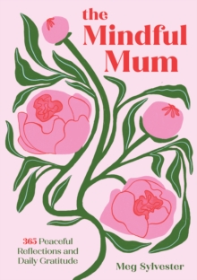 The Mindful Mum : 365 Peaceful Reflections and Daily Gratitude