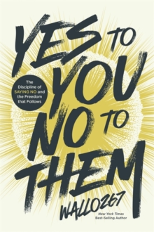 Yes to You, No to Them : The Discipline of Saying No and the Freedom that Follows