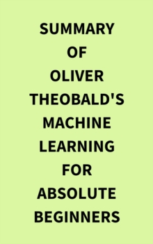 Summary of Oliver Theobald's Machine Learning for Absolute Beginners