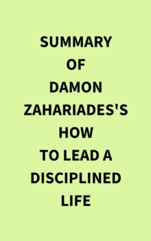 Summary of Damon Zahariades's How to Lead a Disciplined Life