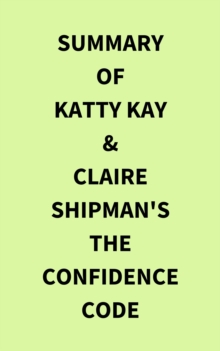 Summary of Katty Kay & Claire Shipman's The Confidence Code