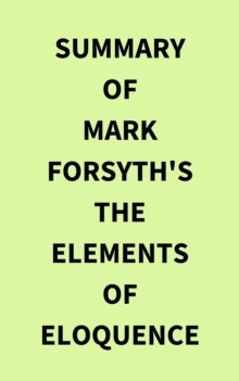 Summary of Mark Forsyth's The Elements of Eloquence