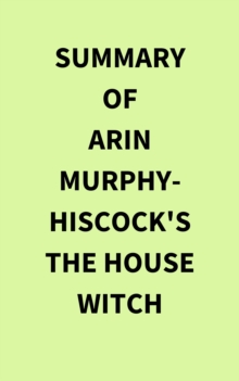 Summary of Arin Murphy-Hiscock's The House Witch