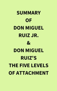 Summary of Don Miguel Ruiz Jr. & Don Miguel Ruiz's The Five Levels of Attachment