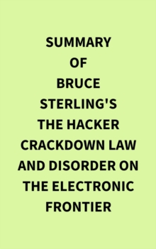 Summary of Bruce Sterling's The Hacker Crackdown Law and Disorder on the Electronic Frontier