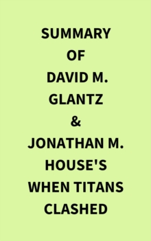 Summary of David M. Glantz & Jonathan M. House's When Titans Clashed