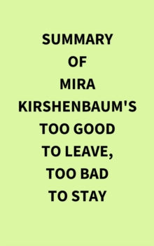 Summary of Mira Kirshenbaum's Too Good to Leave, Too Bad to Stay