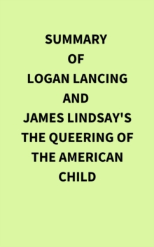 Summary of Logan Lancing and James Lindsay's The Queering of the American Child