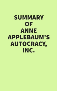 Summary of Anne Applebaum's Autocracy, Inc.