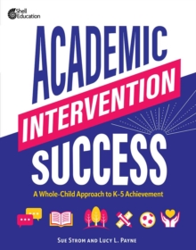 Academic Intervention Success : A Whole-Child Approach to K-5 Achievement