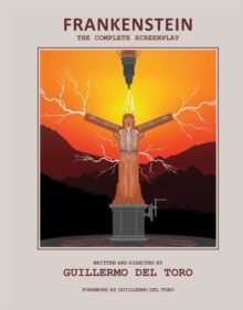 Frankenstein: The Complete Screenplay : Written and Directed by Guillermo del Toro