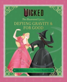 Wicked: The Illustrated Lyrics : Defying Gravity & For Good