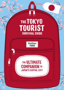 The Tokyo Tourist Survival Guide : The Ultimate Companion to Japan's Capital City