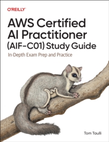 AWS Certified AI Practitioner (AIF-C01) Study Guide : In-Depth Exam Prep and Practice