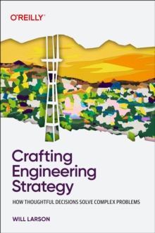 Crafting Engineering Strategy : How Thoughtful Decisions Solve Complex Problems