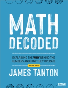Math Decoded : Explaining the Why Behind the Numbers and How They Operate