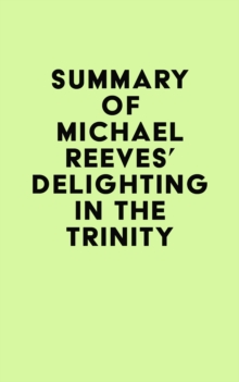 Summary of Michael Reeves's Delighting in the Trinity