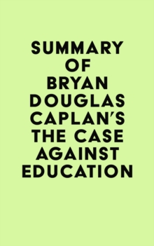 Summary of Bryan Douglas Caplan's The Case against Education