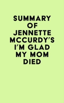 Summary of Jennette Mccurdy's I'm Glad My Mom Died